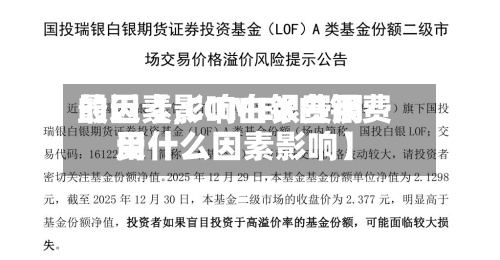 最近【影响白银费用的因素,COMEX白银费用受什么因素影响】-第2张图片