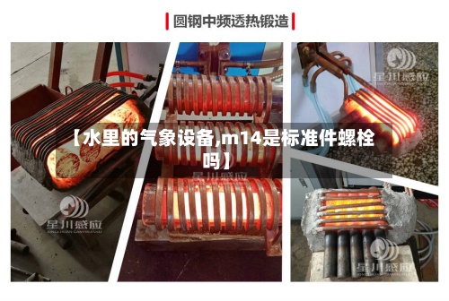 【水里的气象设备,m14是标准件螺栓吗】