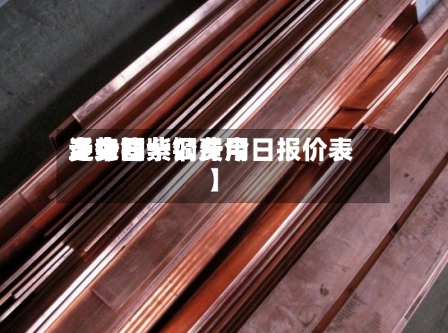 近来
【今日紫铜费用
走势图紫铜费用
多少钱一公斤今日报价表】-第2张图片