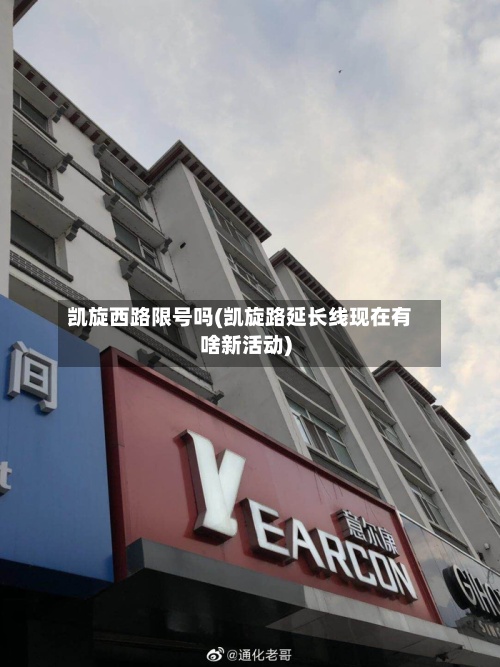 凯旋西路限号吗(凯旋路延长线现在有啥新活动)