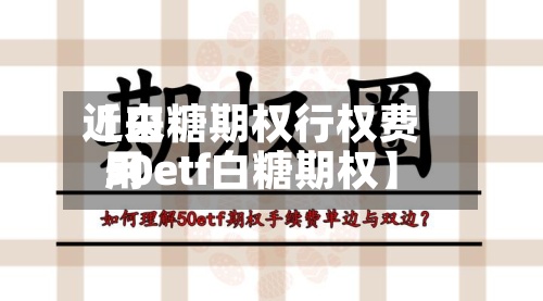 近来【白糖期权行权费用50etf白糖期权】