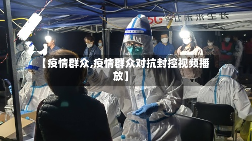 【疫情群众,疫情群众对抗封控视频播放】