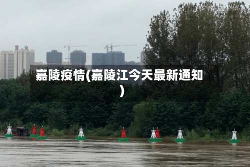 嘉陵疫情(嘉陵江今天最新通知)