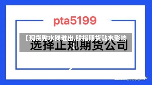 【现货贴水钱谁出,股指期货贴水影响】-第2张图片