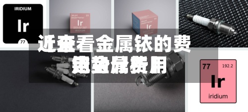 近来【查看金属铱的费用铱金属费用走势分析】-第2张图片
