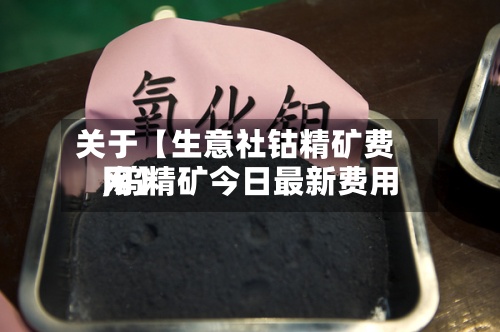 关于【生意社钴精矿费用,钨精矿今日最新费用网】