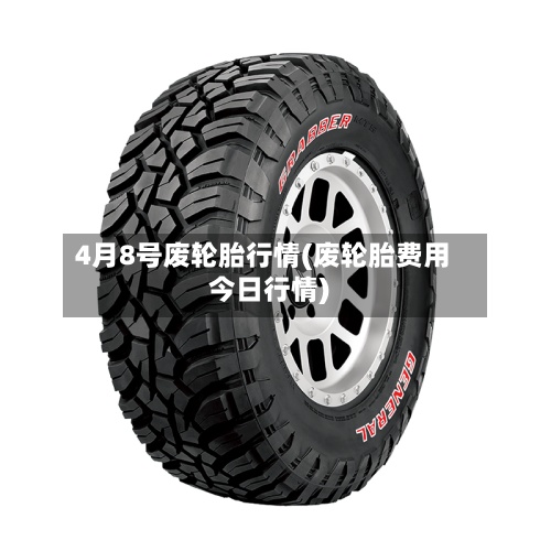4月8号废轮胎行情(废轮胎费用
今日行情)-第2张图片