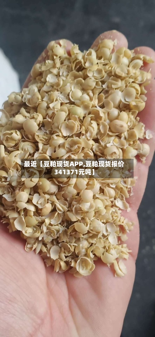 最近【豆粕现货APP,豆粕现货报价341371元吨】-第3张图片