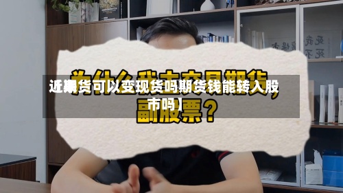 近来【期货可以变现货吗期货钱能转入股市吗】