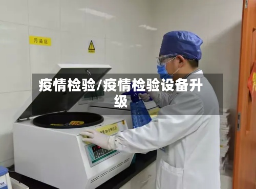 疫情检验/疫情检验设备升级