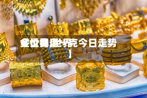 【世界金价费用多少钱,世界金价多少一克今日走势】-第2张图片