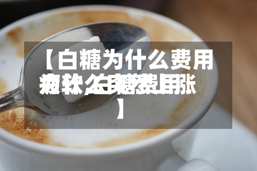 【白糖为什么费用疲软,白糖费用为什么突然上涨】