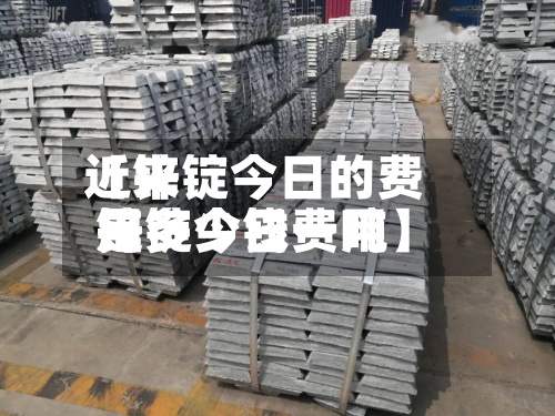 近来【锌锭今日的费用锌锭今日费用是多少钱一吨】
