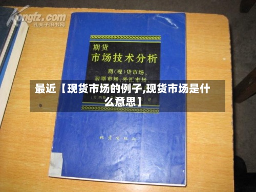 最近【现货市场的例子,现货市场是什么意思】