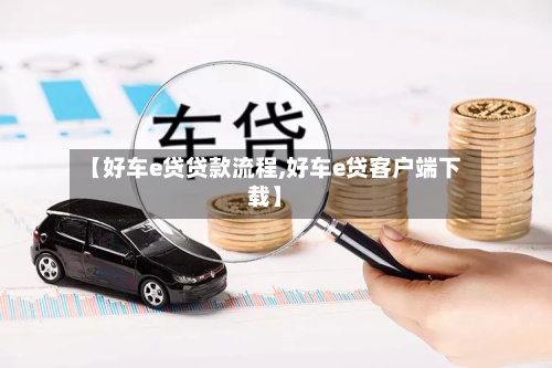 【好车e贷贷款流程,好车e贷客户端下载】-第2张图片
