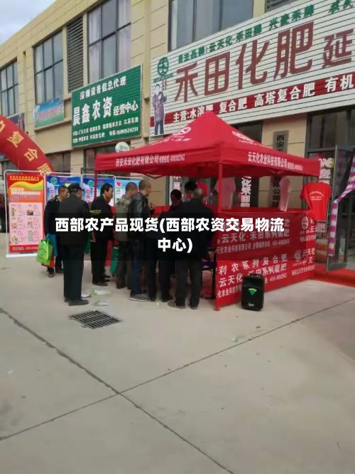 西部农产品现货(西部农资交易物流中心)