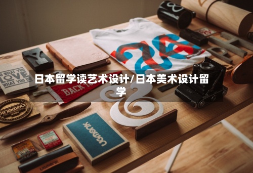 日本留学读艺术设计/日本美术设计留学