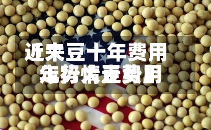 近来【大豆十年费用走势大豆费用年行情走势】-第3张图片
