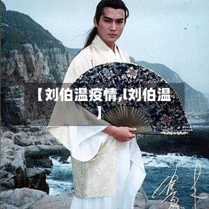 【刘伯温疫情,l刘伯温】