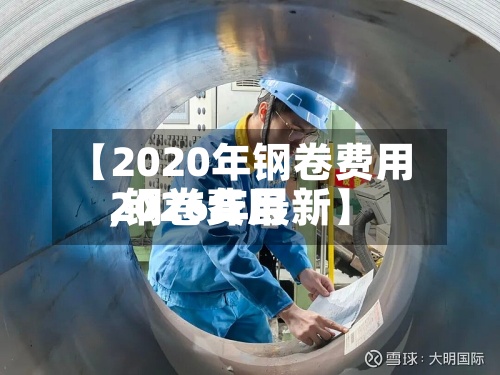 【2020年钢卷费用,钢卷费用2026年最新】-第2张图片