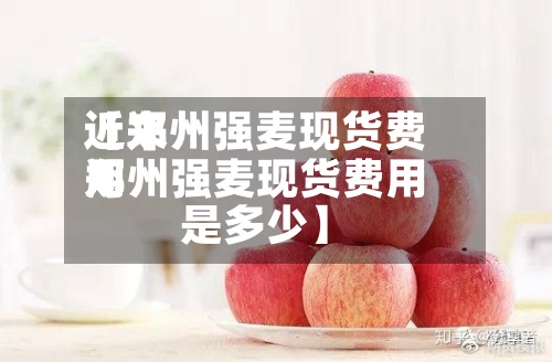 近来【郑州强麦现货费用郑州强麦现货费用是多少】-第2张图片
