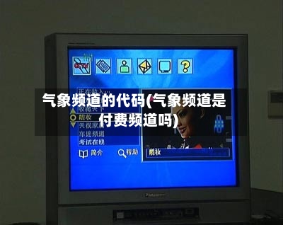气象频道的代码(气象频道是付费频道吗)