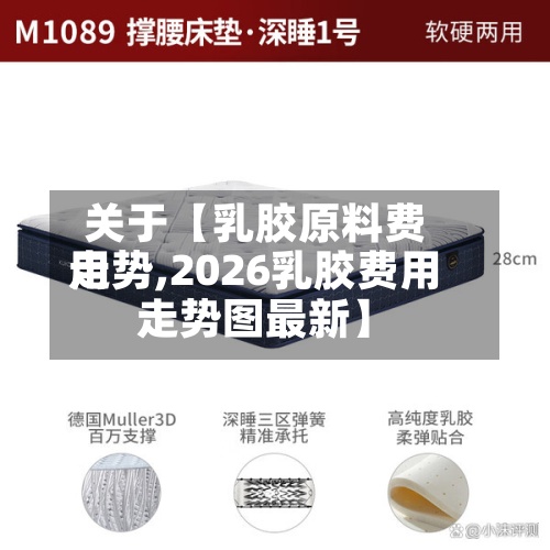 关于【乳胶原料费用走势,2026乳胶费用走势图最新】-第3张图片