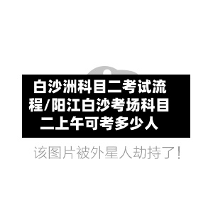 白沙洲科目二考试流程/阳江白沙考场科目二上午可考多少人