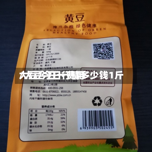 大豆今日一费用/大豆今日行情多少钱1斤