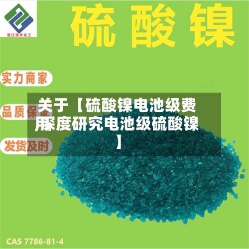 关于【硫酸镍电池级费用
,深度研究电池级硫酸镍】-第2张图片