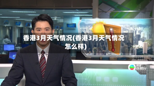 香港3月天气情况(香港3月天气情况怎么样)