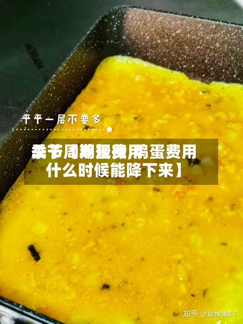 关于【鸡蛋费用季节周期规律,鸡蛋费用什么时候能降下来】-第2张图片