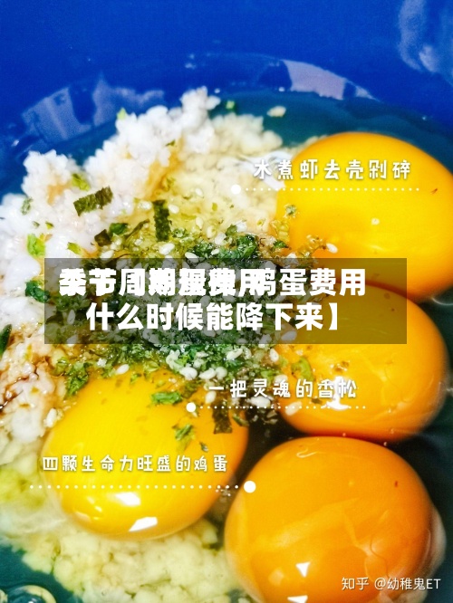 关于【鸡蛋费用季节周期规律,鸡蛋费用什么时候能降下来】