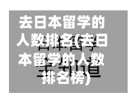 去日本留学的人数排名(去日本留学的人数排名榜)-第3张图片