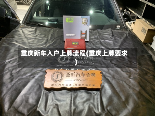 重庆新车入户上牌流程(重庆上牌要求)-第2张图片