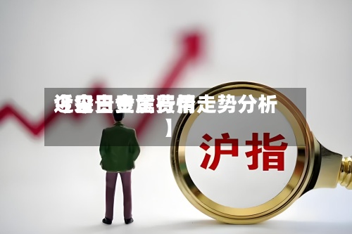近来【今日贵金费用今日贵金属行情走势分析】-第3张图片