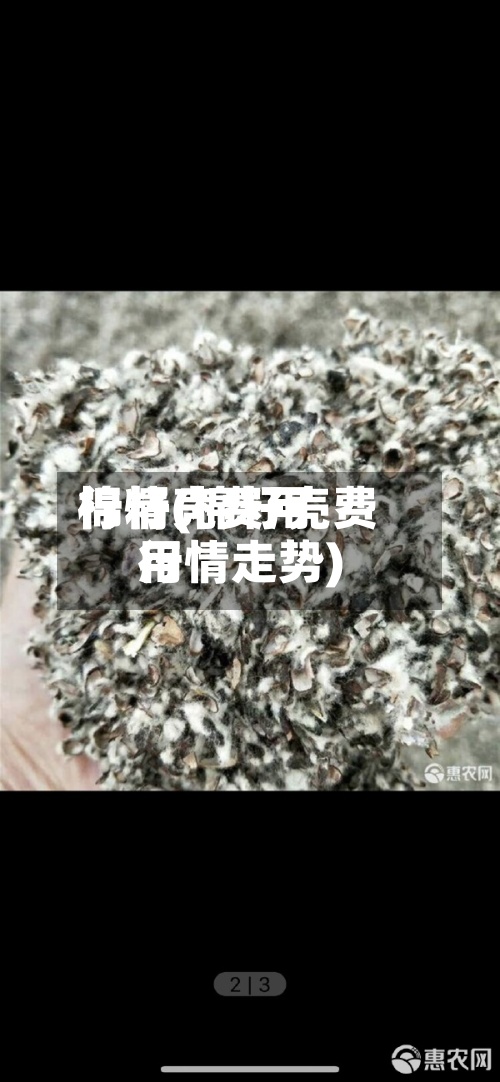 棉籽壳费用行情(棉籽壳费用行情走势)-第2张图片