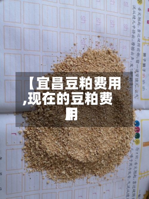 【宜昌豆粕费用
,现在的豆粕费用
】-第2张图片