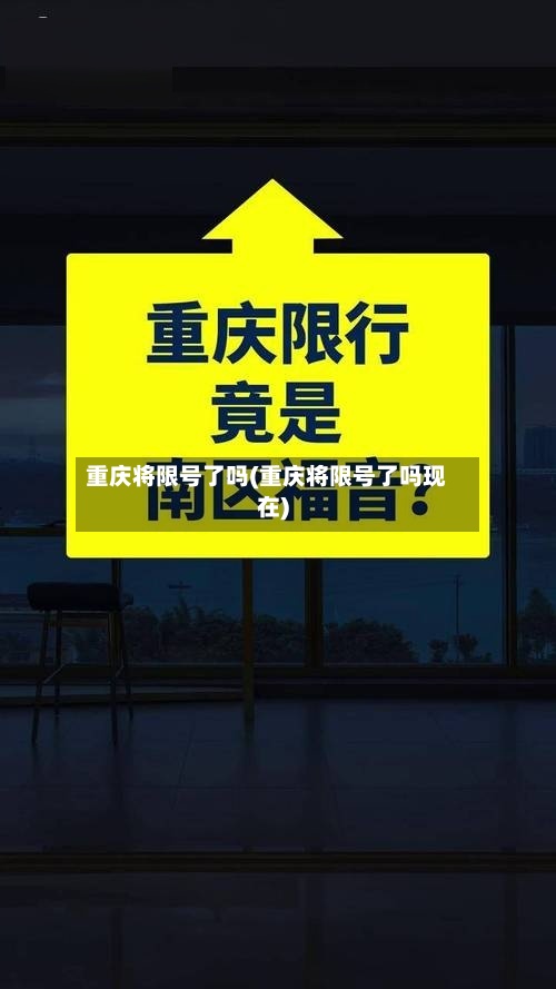 重庆将限号了吗(重庆将限号了吗现在)