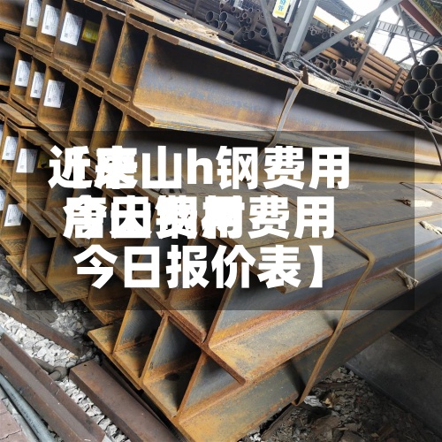 近来【唐山h钢费用今天费用唐山钢材费用今日报价表】-第3张图片
