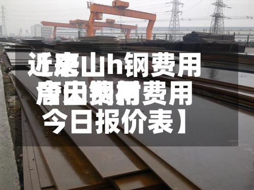 近来【唐山h钢费用今天费用唐山钢材费用今日报价表】-第2张图片