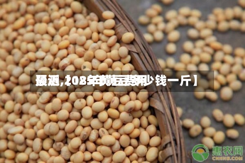 最近【18年黄豆费用预测,2025年黄豆多少钱一斤】-第3张图片