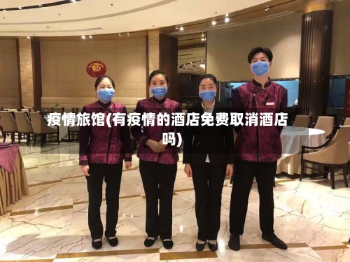 疫情旅馆(有疫情的酒店免费取消酒店吗)-第2张图片