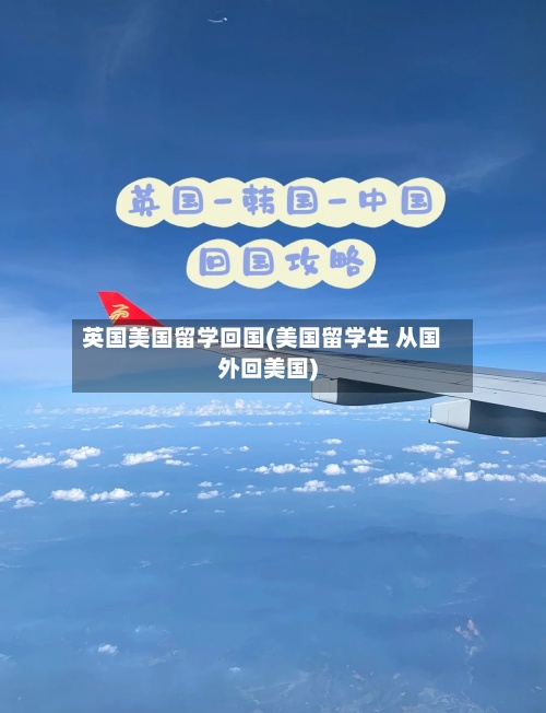 英国美国留学回国(美国留学生 从国外回美国)