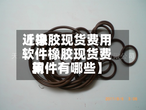 近来【橡胶现货费用软件橡胶现货费用软件有哪些】-第2张图片