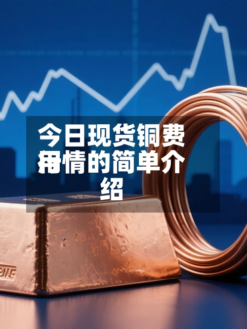 今日现货铜费用行情的简单介绍-第2张图片