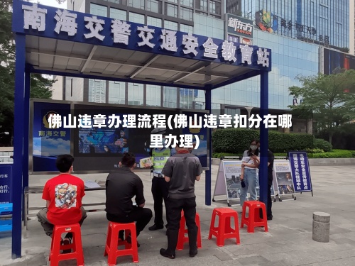 佛山违章办理流程(佛山违章扣分在哪里办理)