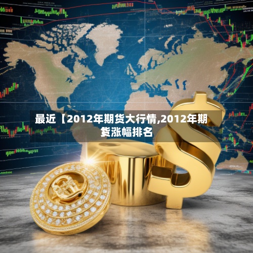 最近【2012年期货大行情,2012年期货涨幅排名】