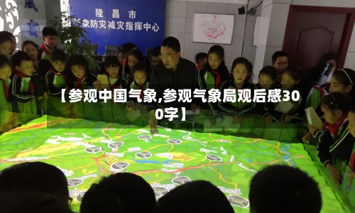 【参观中国气象,参观气象局观后感300字】-第2张图片