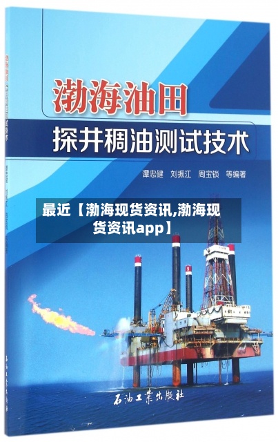 最近【渤海现货资讯,渤海现货资讯app】